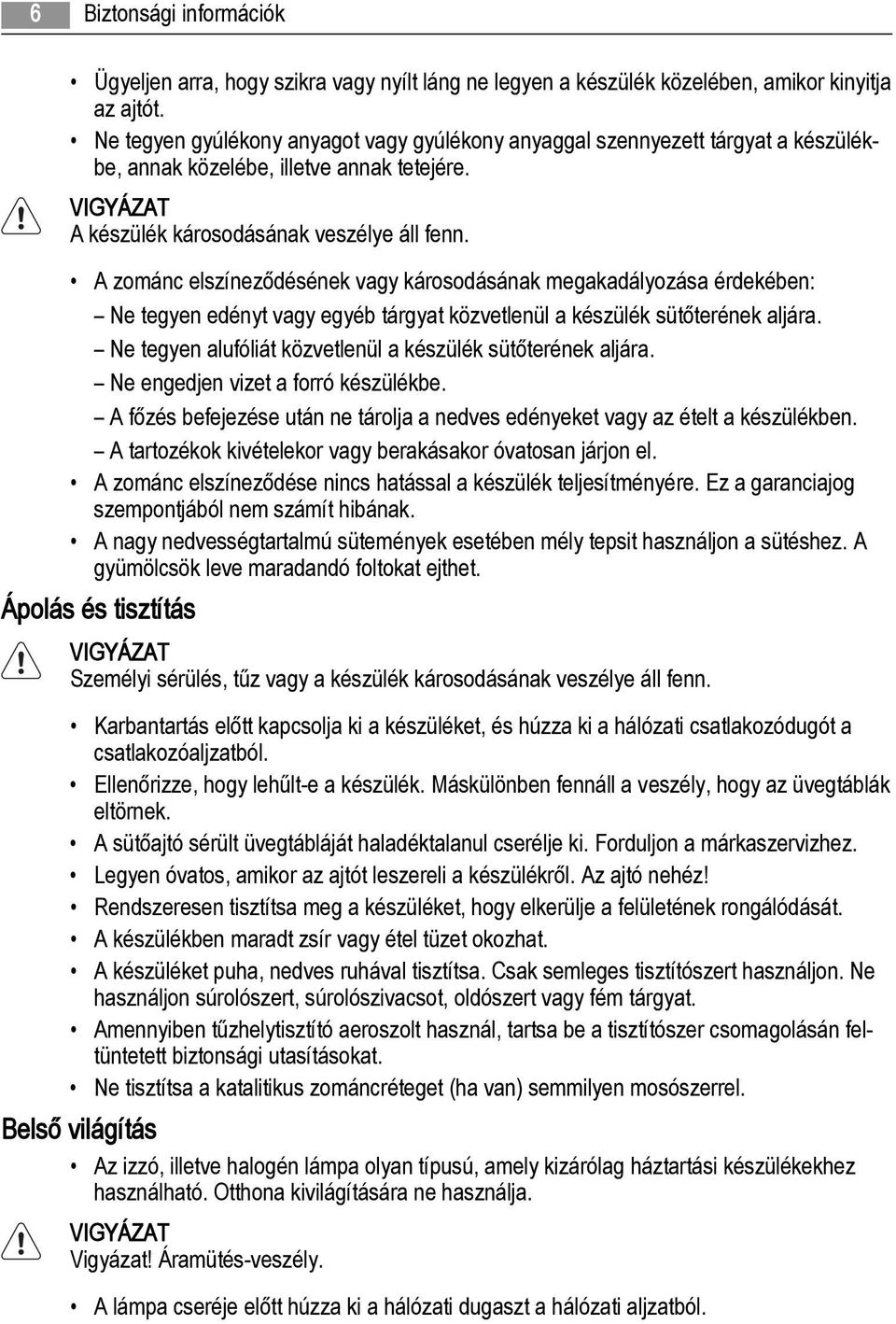 A zománc elszíneződésének vagy károsodásának megakadályozása érdekében: Ne tegyen edényt vagy egyéb tárgyat közvetlenül a készülék sütőterének aljára.