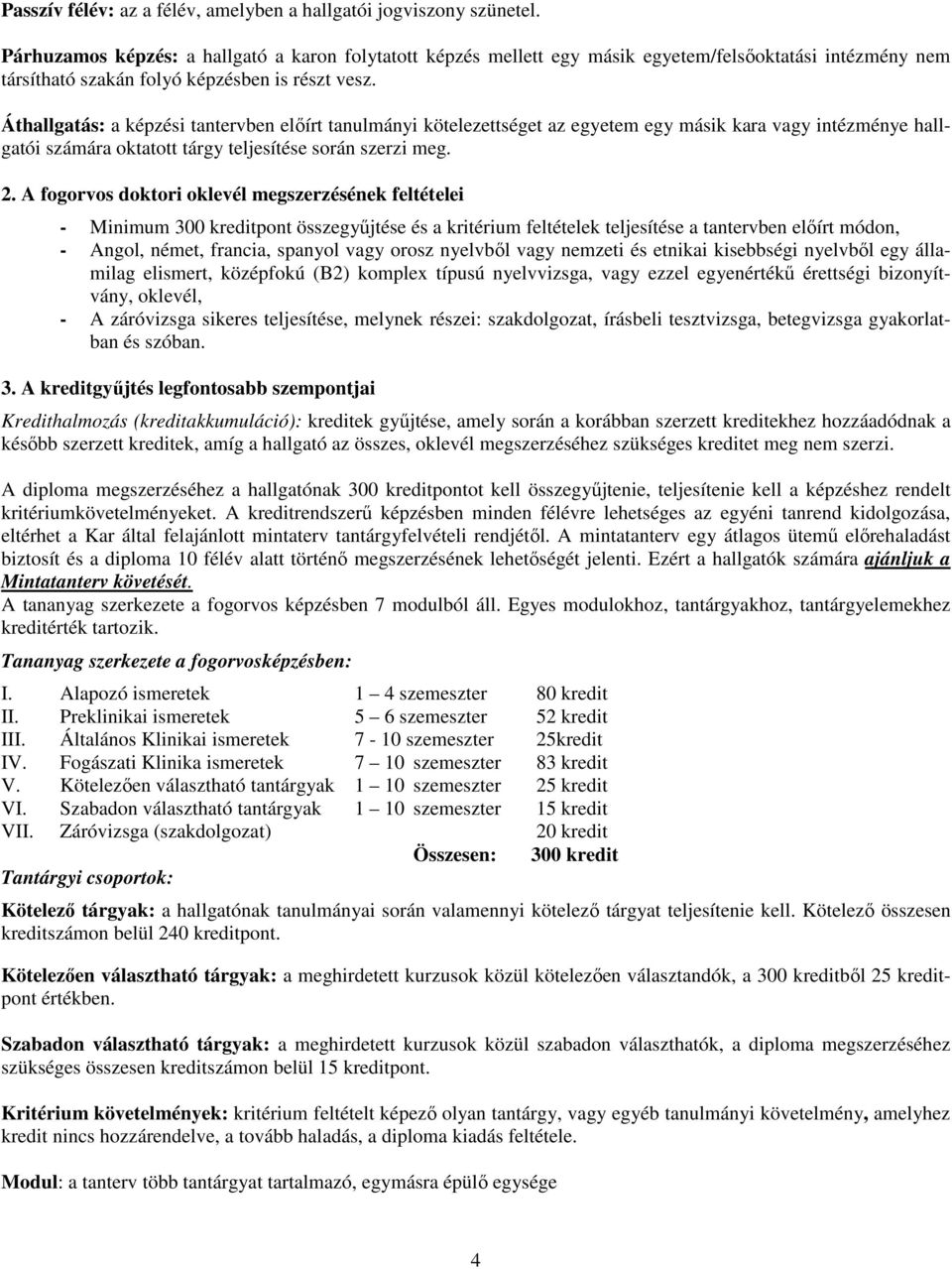 Áthallgatás: a képzési tantervben előírt tanulmányi kötelezettséget az egyetem egy másik kara vagy intézménye hallgatói számára oktatott tárgy teljesítése során szerzi meg. 2.