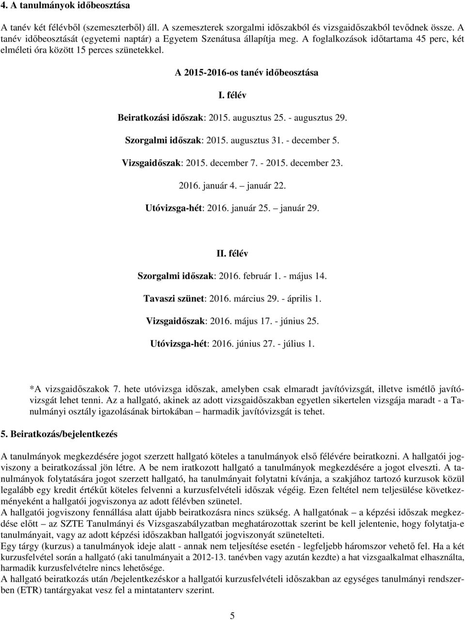 félév Beiratkozási időszak: 2015. augusztus 25. - augusztus 29. Szorgalmi időszak: 2015. augusztus 31. - december 5. Vizsgaidőszak: 2015. december 7. - 2015. december 23. 2016. január 4. január 22.