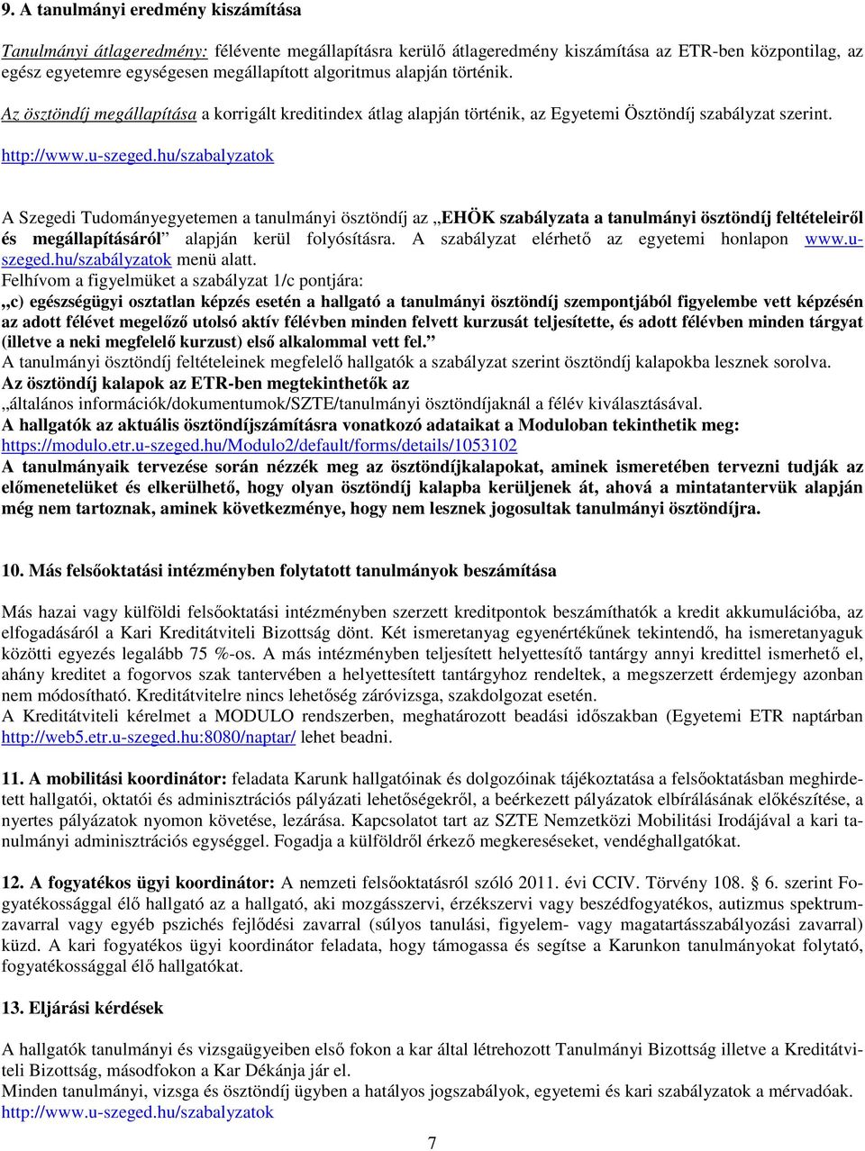 hu/szabalyzatok A Szegedi Tudományegyetemen a tanulmányi ösztöndíj az EHÖK szabályzata a tanulmányi ösztöndíj feltételeiről és megállapításáról alapján kerül folyósításra.