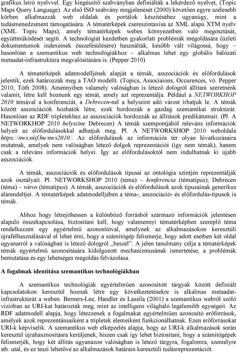 A tématérképek csereszintaxisa az XML alapú XTM nyelv (XML Topic Maps), amely tématérképek webes környezetben való megosztását, együttműködését segíti.