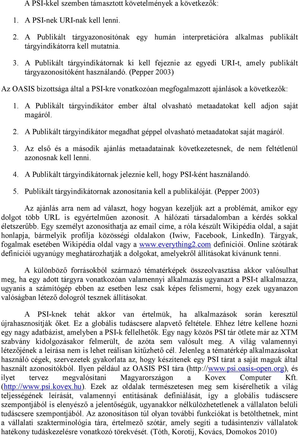(Pepper 2003) Az OASIS bizottsága által a PSI-kre vonatkozóan megfogalmazott ajánlások a következők: 1. A Publikált tárgyindikátor ember által olvasható metaadatokat kell adjon saját magáról. 2. A Publikált tárgyindikátor megadhat géppel olvasható metaadatokat saját magáról.