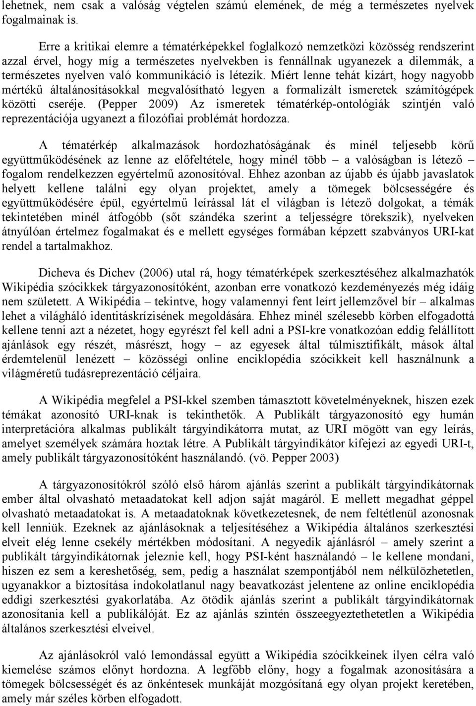 kommunikáció is létezik. Miért lenne tehát kizárt, hogy nagyobb mértékű általánosításokkal megvalósítható legyen a formalizált ismeretek számítógépek közötti cseréje.