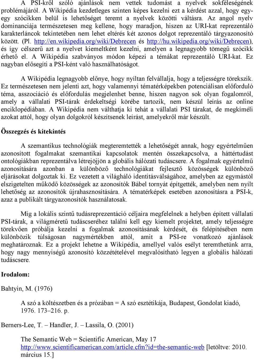Az angol nyelv dominanciája természetesen meg kellene, hogy maradjon, hiszen az URI-kat reprezentáló karakterláncok tekintetében nem lehet eltérés két azonos dolgot reprezentáló tárgyazonosító között.
