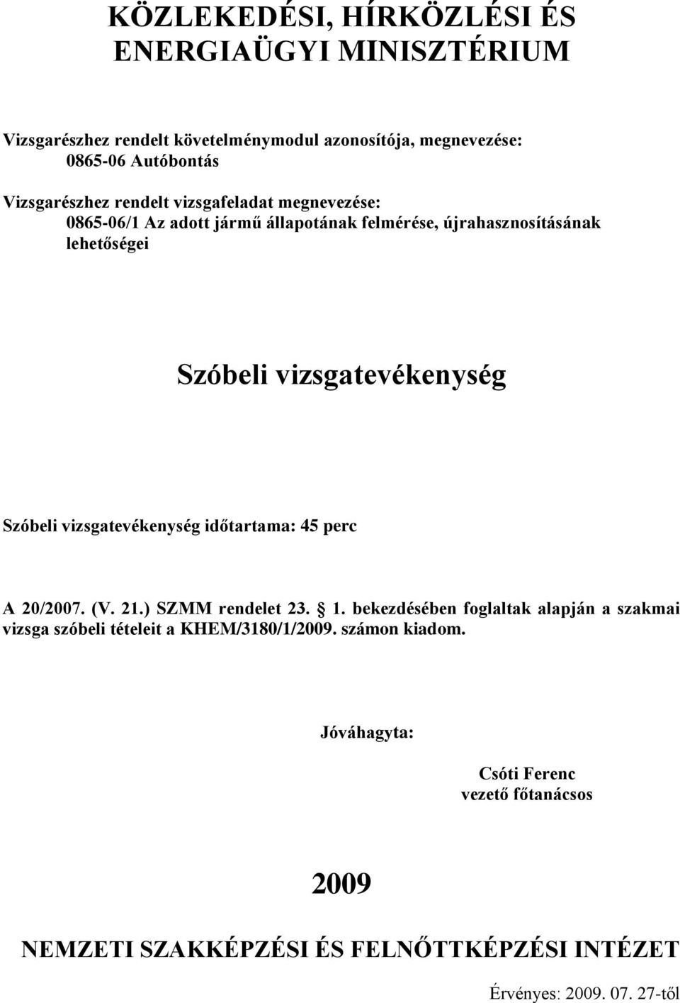 45 perc A 20/2007. (V. 21.) SZMM rendelet 23. 1. bekezdésében foglaltak alapján a szakmai vizsga szóbeli tételeit a KHEM/3180/1/2009.