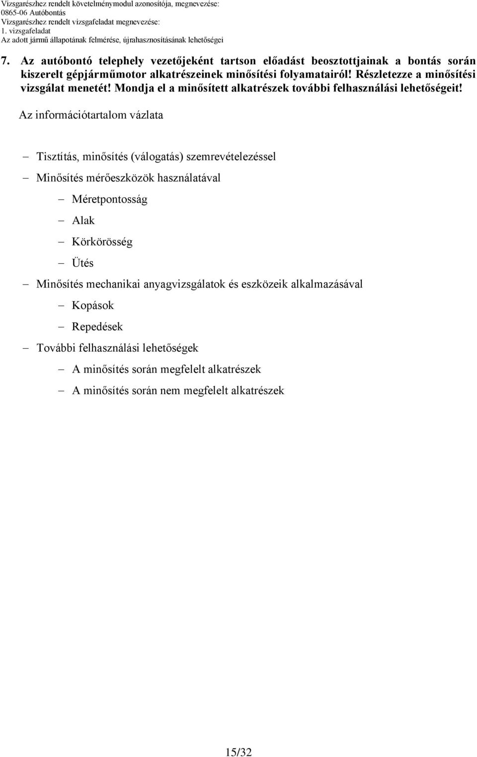 Tisztítás, minősítés (válogatás) szemrevételezéssel Minősítés mérőeszközök használatával Méretpontosság Alak Körkörösség Ütés Minősítés mechanikai