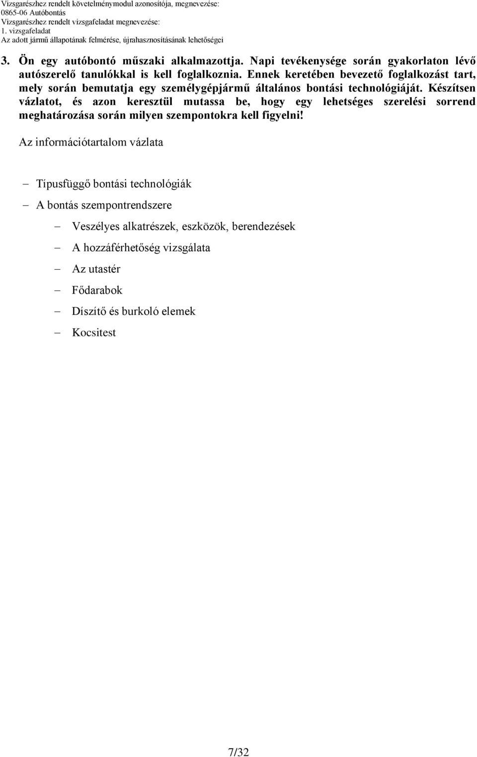 Készítsen vázlatot, és azon keresztül mutassa be, hogy egy lehetséges szerelési sorrend meghatározása során milyen szempontokra kell figyelni!