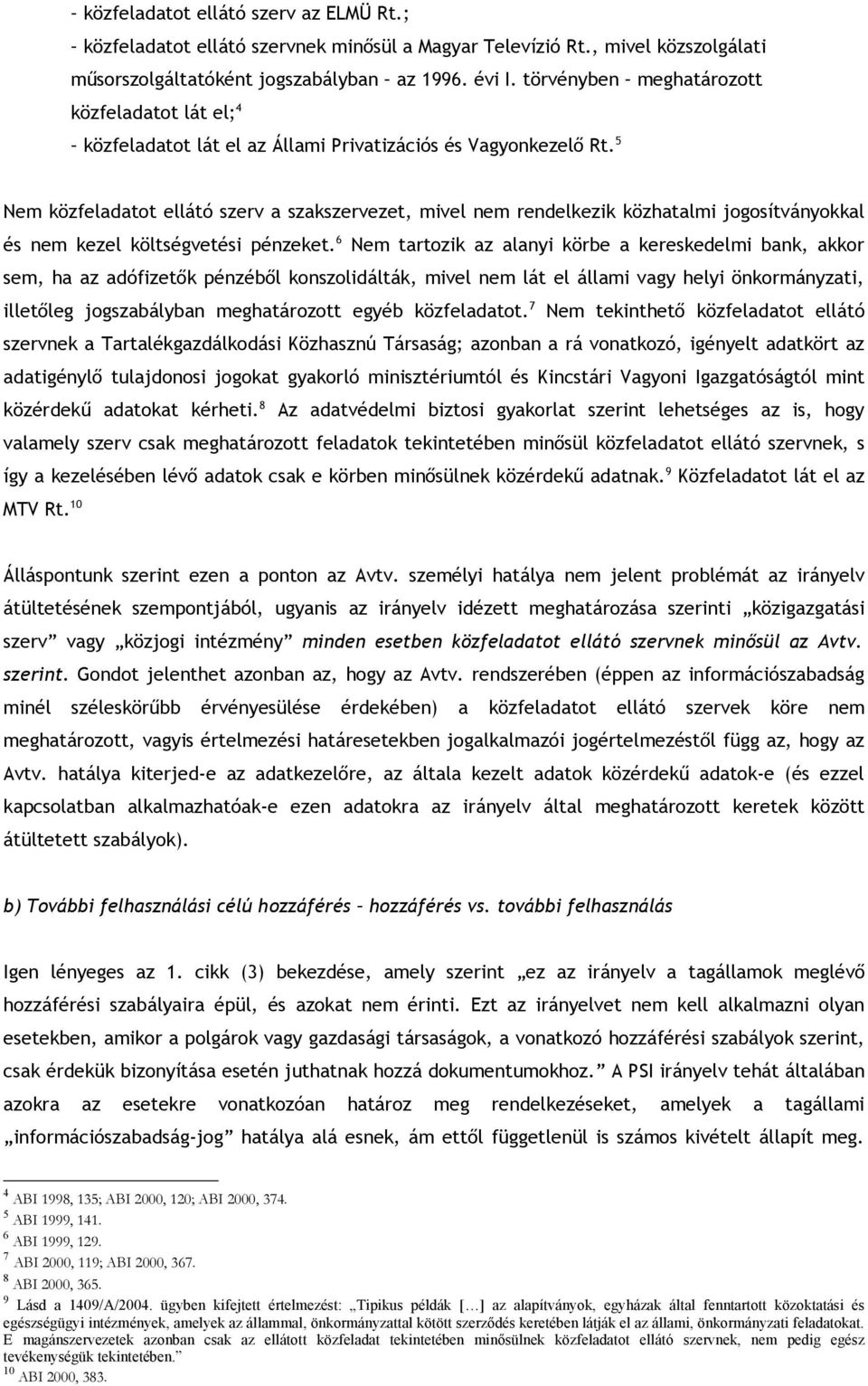 5 Nem közfeladatot ellátó szerv a szakszervezet, mivel nem rendelkezik közhatalmi jogosítványokkal és nem kezel költségvetési pénzeket.
