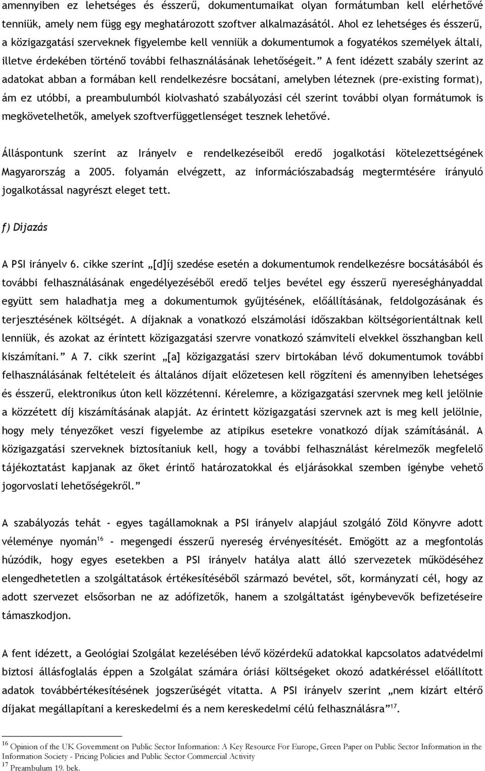 A fent idézett szabály szerint az adatokat abban a formában kell rendelkezésre bocsátani, amelyben léteznek (pre-existing format), ám ez utóbbi, a preambulumból kiolvasható szabályozási cél szerint