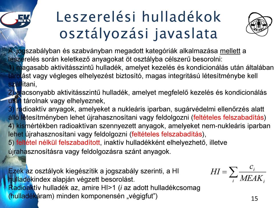 aktivitásszintű hulladék, amelyet megfelelő kezelés és kondicionálás után tárolnak vagy elhelyeznek, 3) radioaktív anyagok, amelyeket a nukleáris iparban, sugárvédelmi ellenőrzés alatt álló