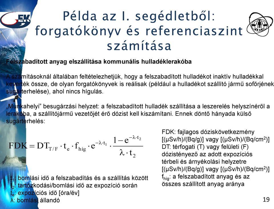 inaktív hulladékkal keverték össze, de olyan forgatókönyvek is reálisak (például a hulladékot szállító jármű sofőrjének sugárterhelése), ahol nincs hígulás.