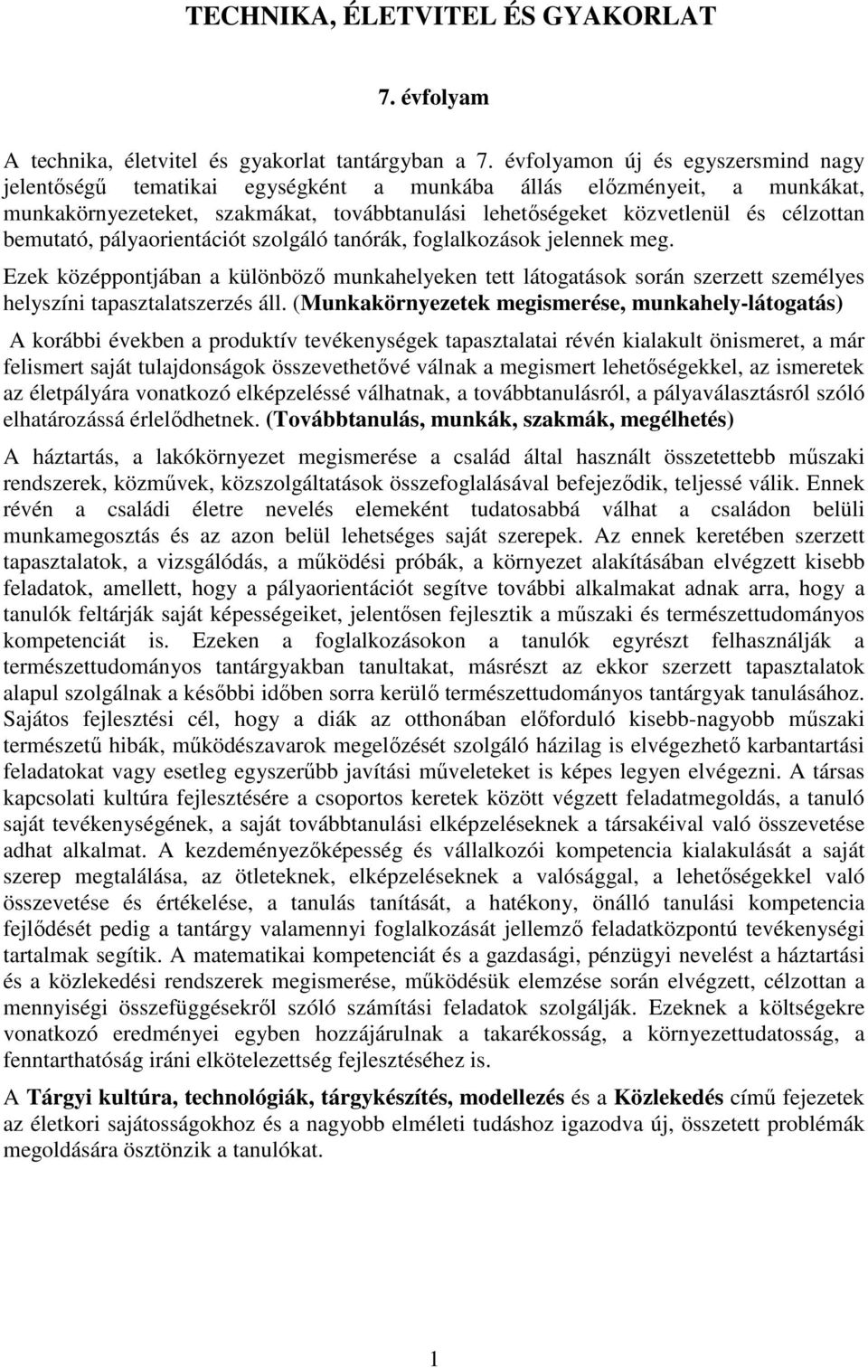 bemutató, pályaorientációt szolgáló tanórák, foglalkozások jelennek meg. Ezek középpontjában a különböző munkahelyeken tett látogatások során szerzett személyes helyszíni tapasztalatszerzés áll.