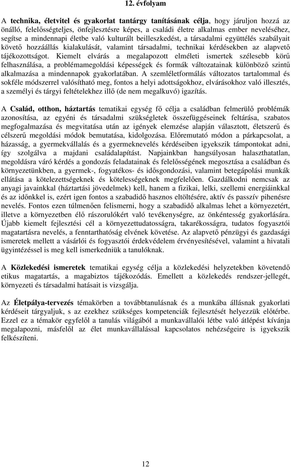 Kiemelt elvárás a megalapozott elméleti ismertek szélesebb körű felhasználása, a problémamegoldási képességek és formák változatainak különböző szintű alkalmazása a mindennapok gyakorlatában.