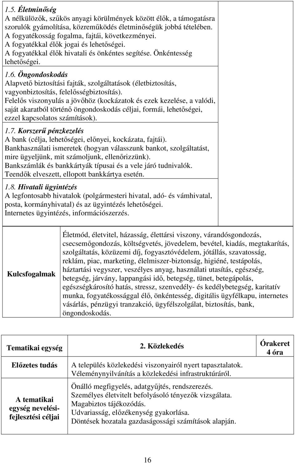 Öngondoskodás Alapvető biztosítási fajták, szolgáltatások (életbiztosítás, vagyonbiztosítás, felelősségbiztosítás).