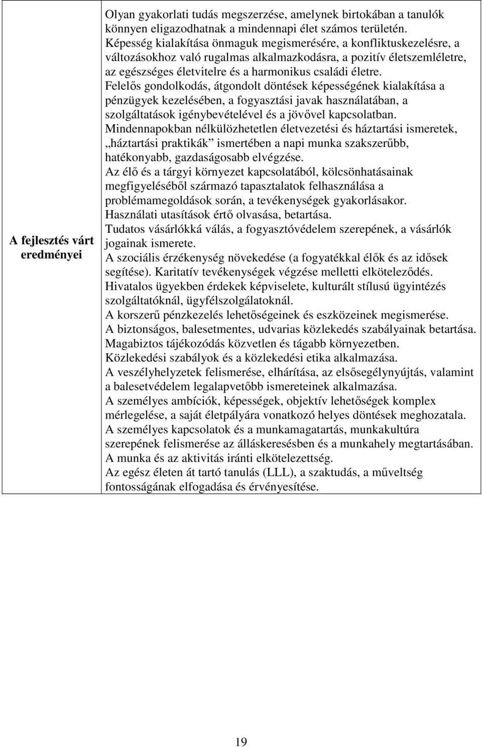 Felelős gondolkodás, átgondolt döntések képességének kialakítása a pénzügyek kezelésében, a fogyasztási javak használatában, a szolgáltatások igénybevételével és a jövővel kapcsolatban.