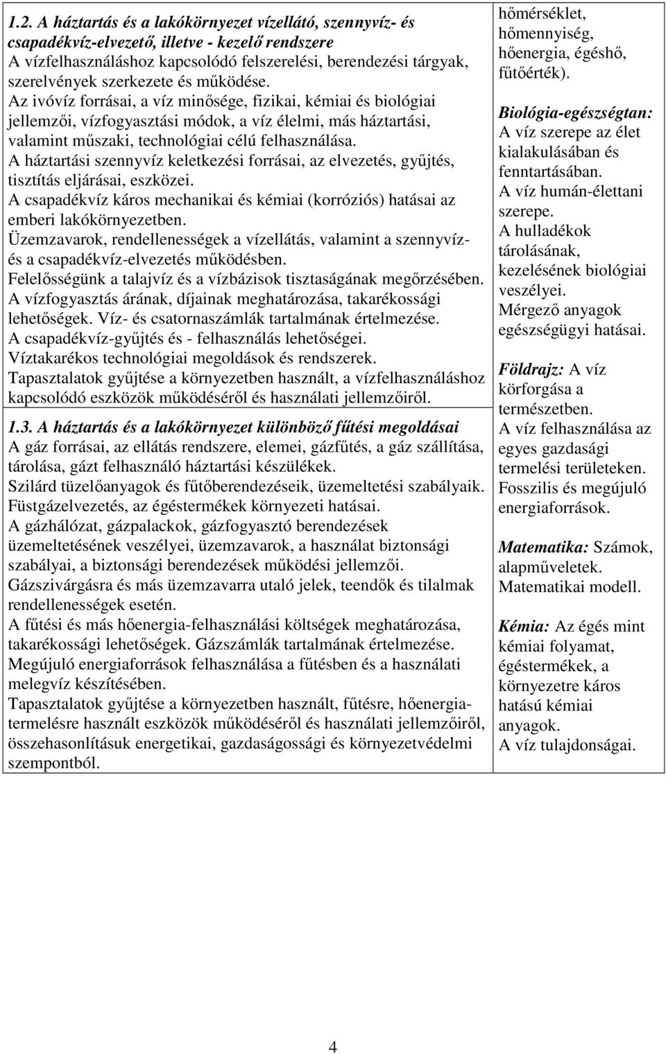 Az ivóvíz forrásai, a víz minősége, fizikai, kémiai és biológiai jellemzői, vízfogyasztási módok, a víz élelmi, más háztartási, valamint műszaki, technológiai célú felhasználása.