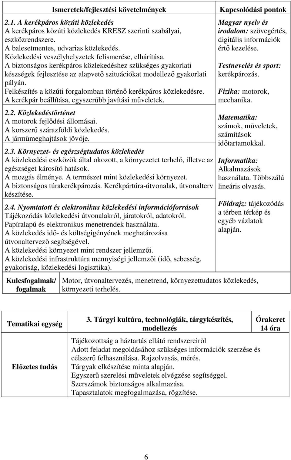 Felkészítés a közúti forgalomban történő kerékpáros közlekedésre. A kerékpár beállítása, egyszerűbb javítási műveletek. 2.2. Közlekedéstörténet A motorok fejlődési állomásai.