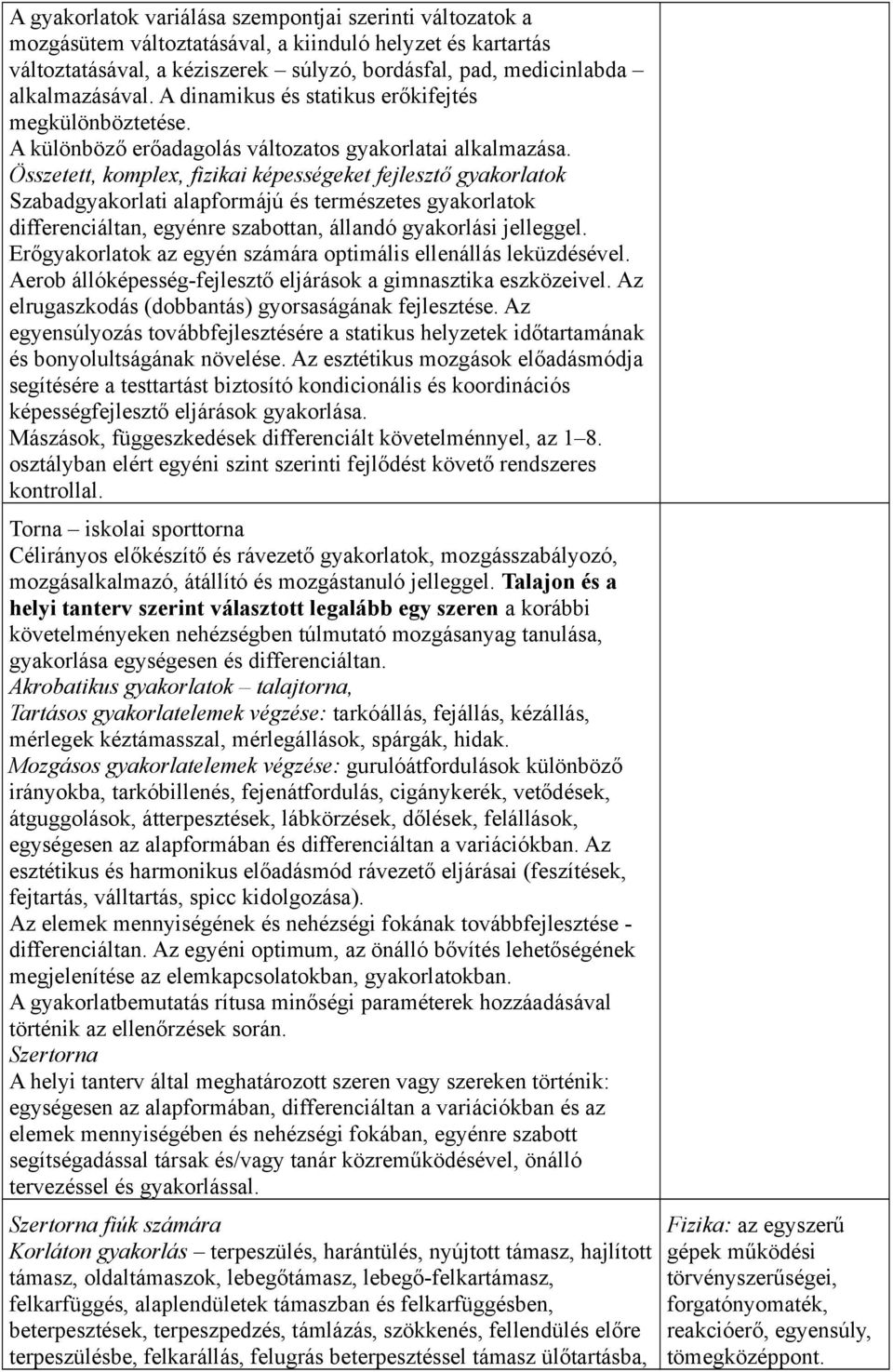 Összetett, komplex, fizikai képességeket fejlesztő gyakorlatok Szabadgyakorlati alapformájú és természetes gyakorlatok differenciáltan, egyénre szabottan, állandó gyakorlási jelleggel.