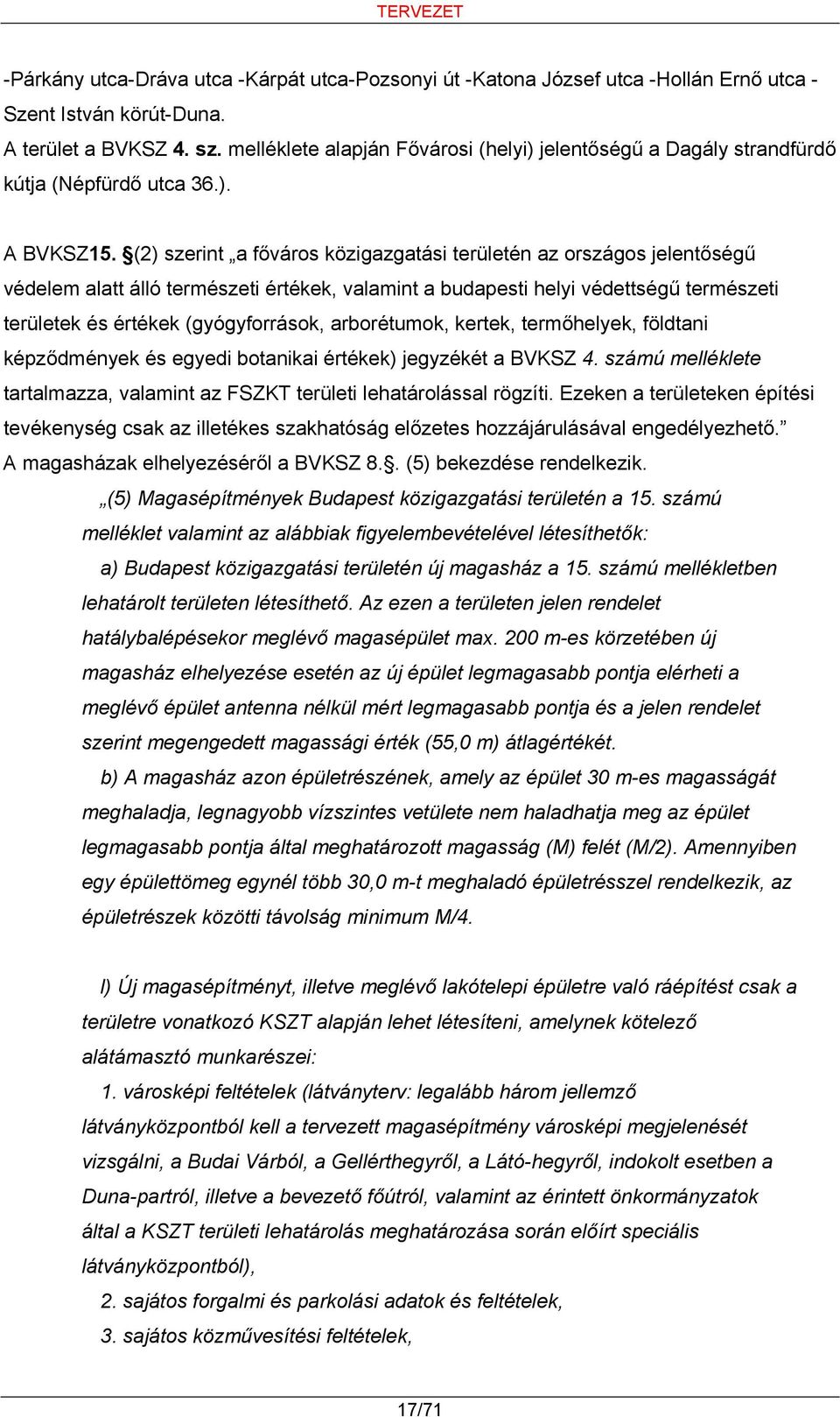 (2) szerint a főváros közigazgatási területén az országos jelentőségű védelem alatt álló természeti értékek, valamint a budapesti helyi védettségű természeti területek és értékek (gyógyforrások,