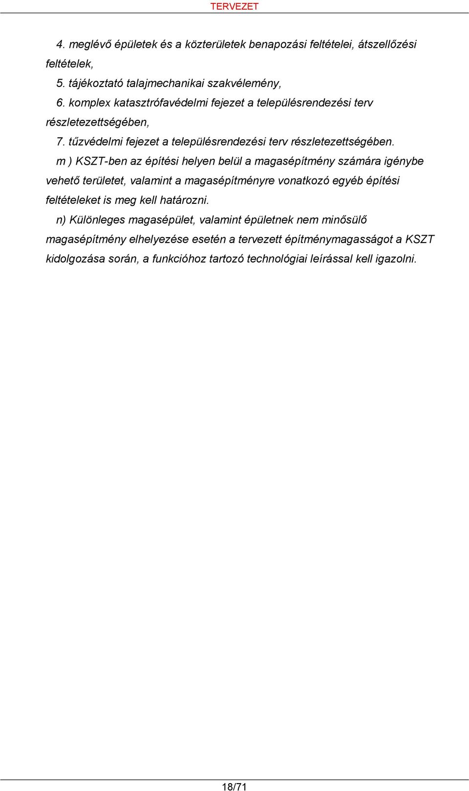 m ) KSZT-ben az építési helyen belül a magasépítmény számára igénybe vehető területet, valamint a magasépítményre vonatkozó egyéb építési feltételeket is meg kell