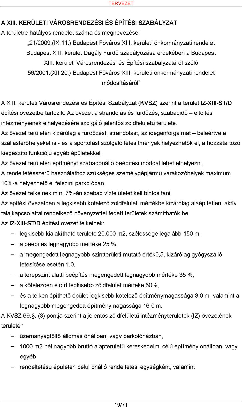 kerületi önkormányzati rendelet módosításáról A XIII. kerületi Városrendezési és Építési Szabályzat (KVSZ) szerint a terület IZ-XIII-ST/D építési övezetbe tartozik.