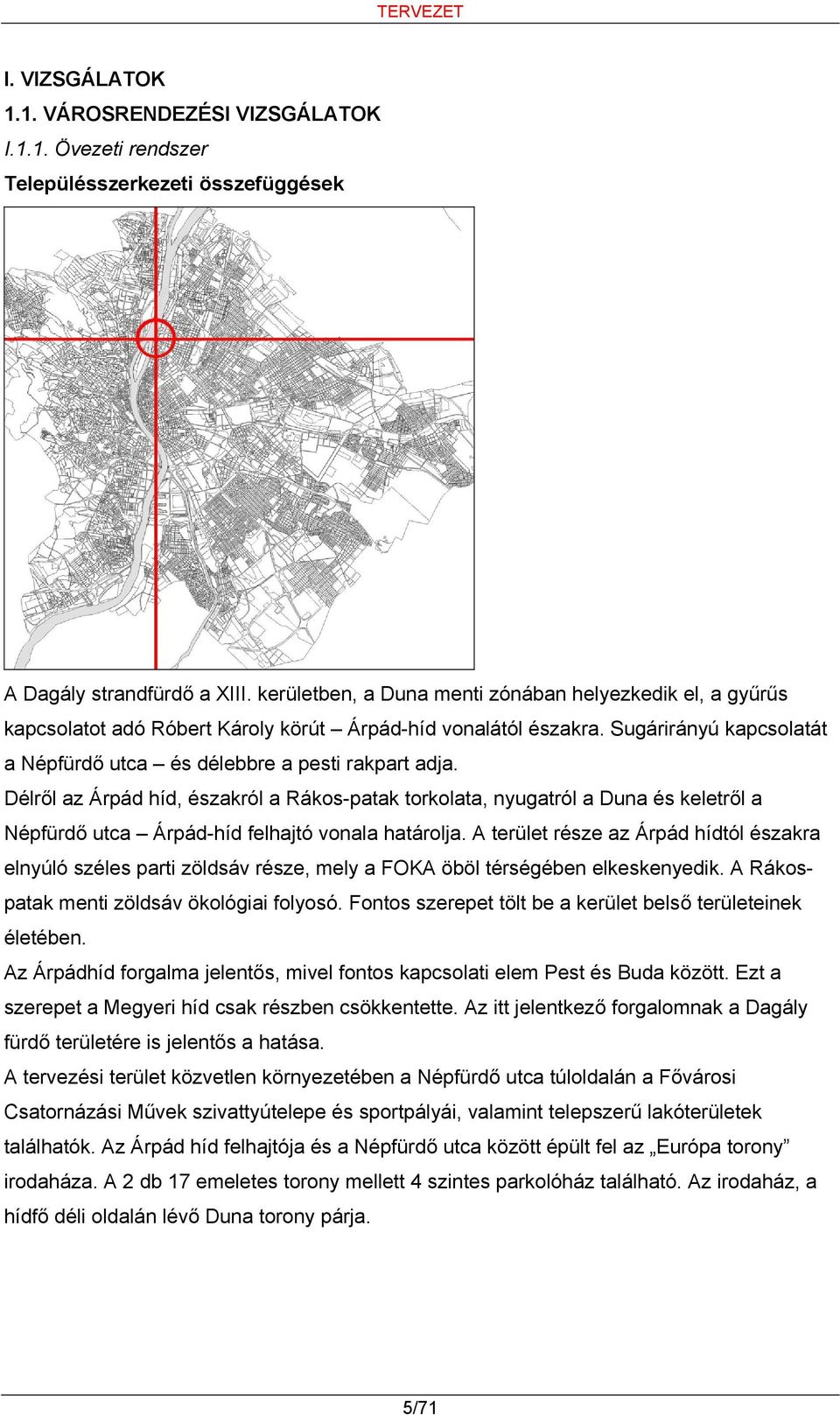 Délről az Árpád híd, északról a Rákos-patak torkolata, nyugatról a Duna és keletről a Népfürdő utca Árpád-híd felhajtó vonala határolja.