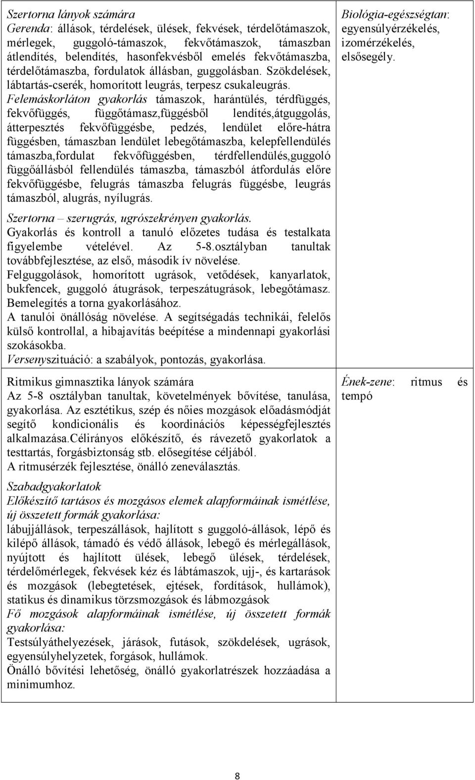 Felemáskorláton gyakorlás támaszok, harántülés, térdfüggés, fekvőfüggés, függőtámasz,függésből lendítés,átguggolás, átterpesztés fekvőfüggésbe, pedzés, lendület előre-hátra függésben, támaszban