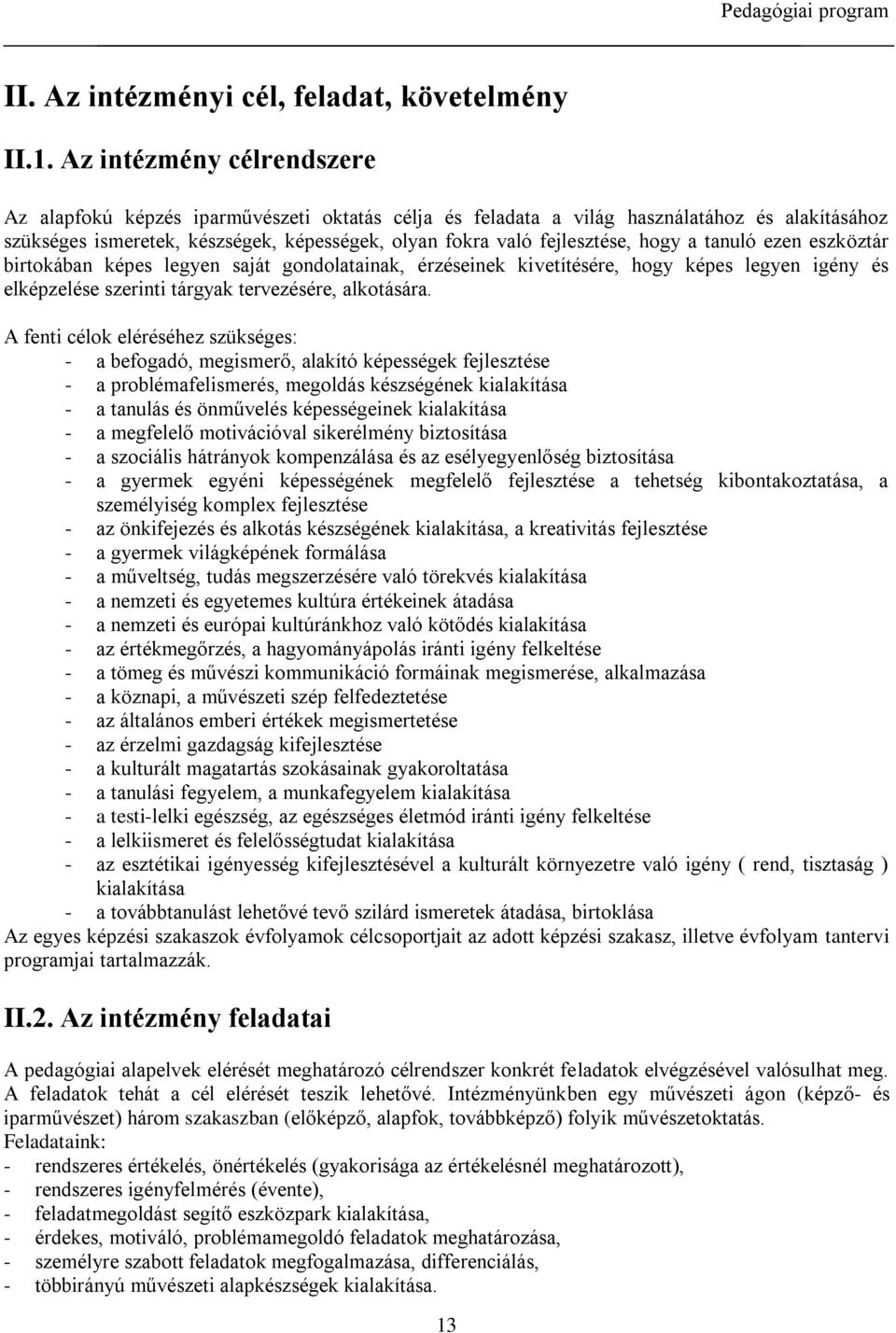 hogy a tanuló ezen eszköztár birtokában képes legyen saját gondolatainak, érzéseinek kivetítésére, hogy képes legyen igény és elképzelése szerinti tárgyak tervezésére, alkotására.