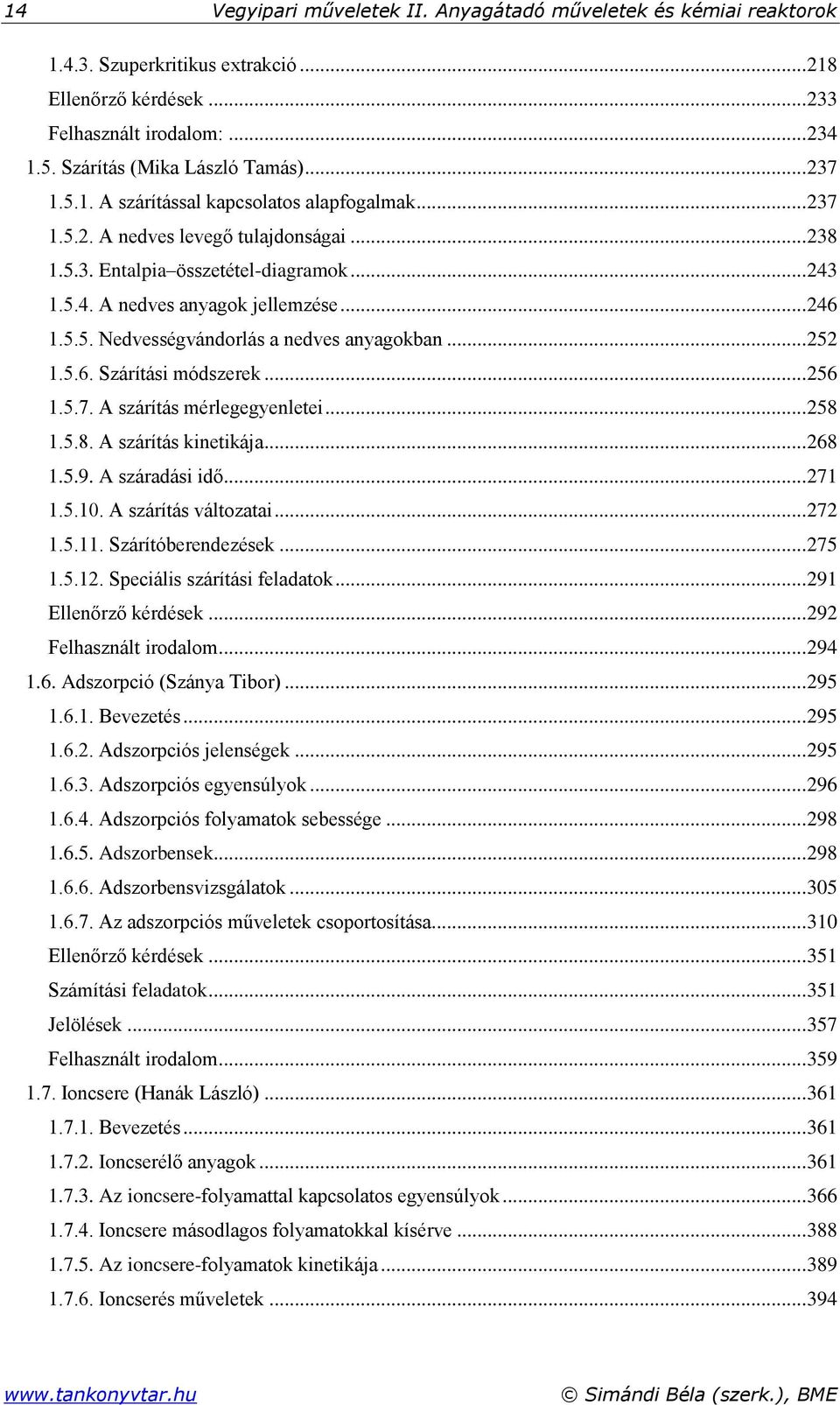 .. 252 1.5.6. Szárítási módszerek... 256 1.5.7. A szárítás mérlegegyenletei... 258 1.5.8. A szárítás kinetikáa... 268 1.5.9. A száradási idő... 271 1.5.10. A szárítás változatai... 272 1.5.11.