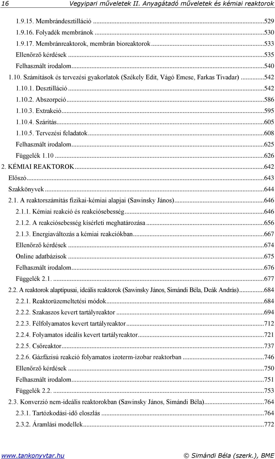 .. 586 1.10.3. Extrakció... 595 1.10.4. Szárítás... 605 1.10.5. Tervezési feladatok... 608 Felhasznált irodalom... 625 Függelék 1.10... 626 2. KÉMIAI REAKTOROK... 642 Előszó... 643 Szakkönyvek... 644 2.