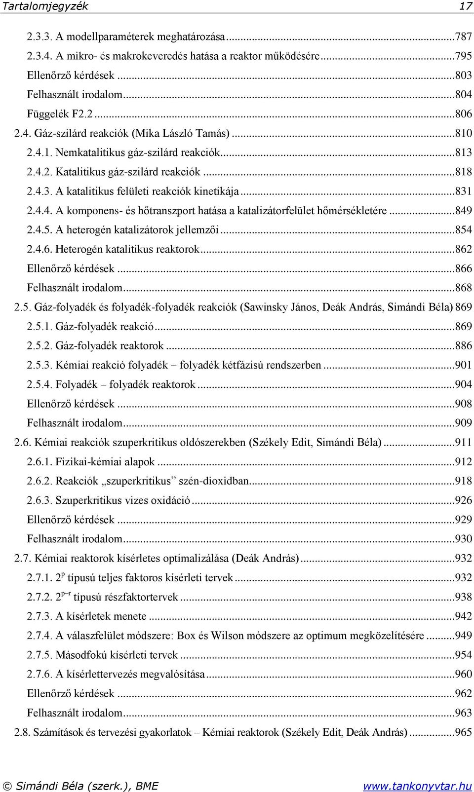 .. 831 2.4.4. A komponens- és hőtranszport hatása a katalizátorfelület hőmérsékletére... 849 2.4.5. A heterogén katalizátorok ellemzői... 854 2.4.6. Heterogén katalitikus reaktorok.