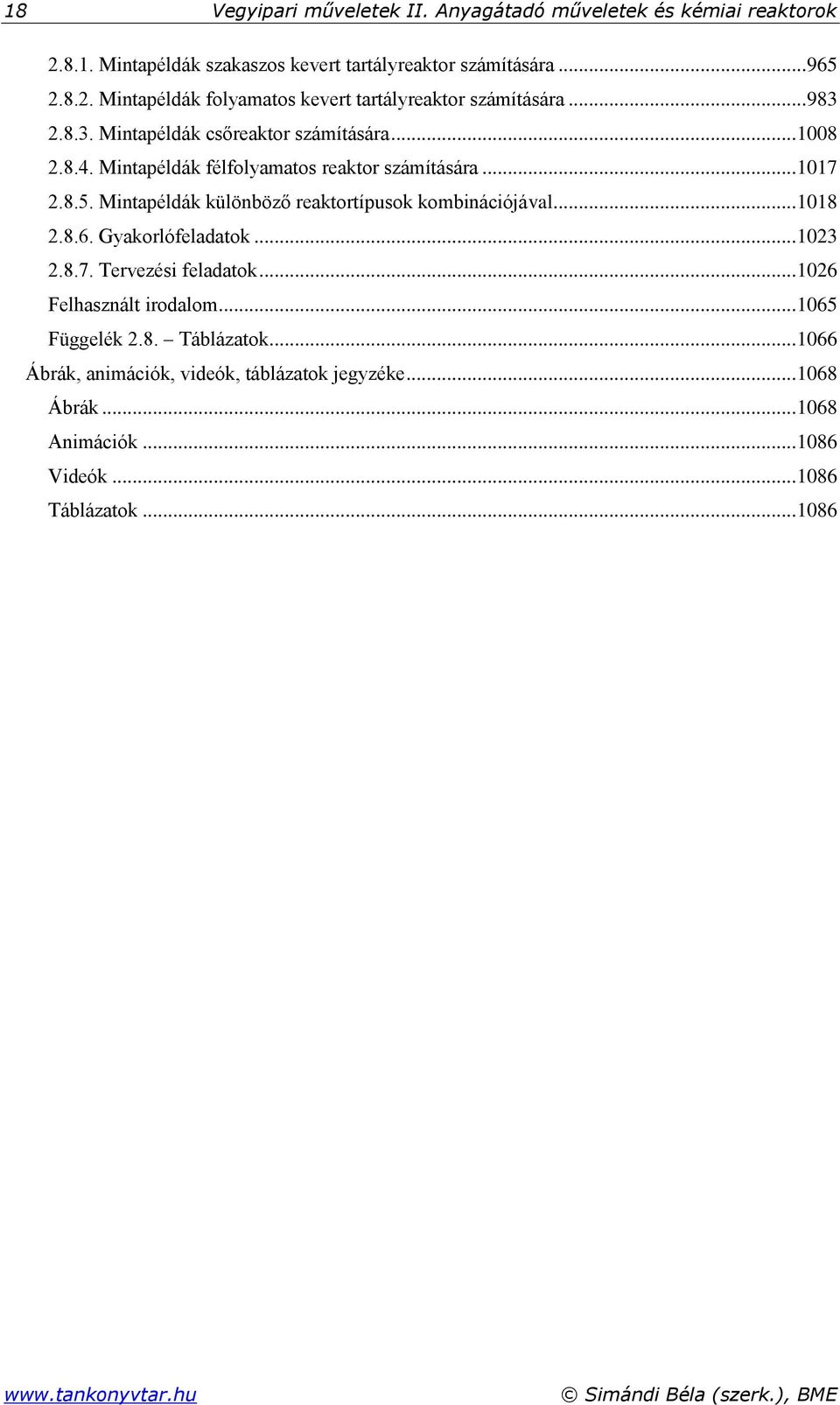 Mintapéldák különböző reaktortípusok kombinációával... 1018 2.8.6. Gyakorlófeladatok... 1023 2.8.7. Tervezési feladatok... 1026 Felhasznált irodalom... 1065 Függelék 2.8. Táblázatok.