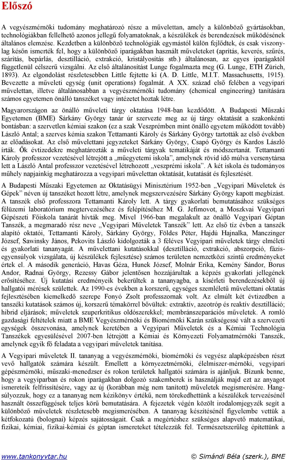 Kezdetben a különböző technológiák egymástól külön felődtek, és csak viszonylag későn ismerték fel, hogy a különböző iparágakban használt műveleteket (aprítás, keverés, szűrés, szárítás, bepárlás,