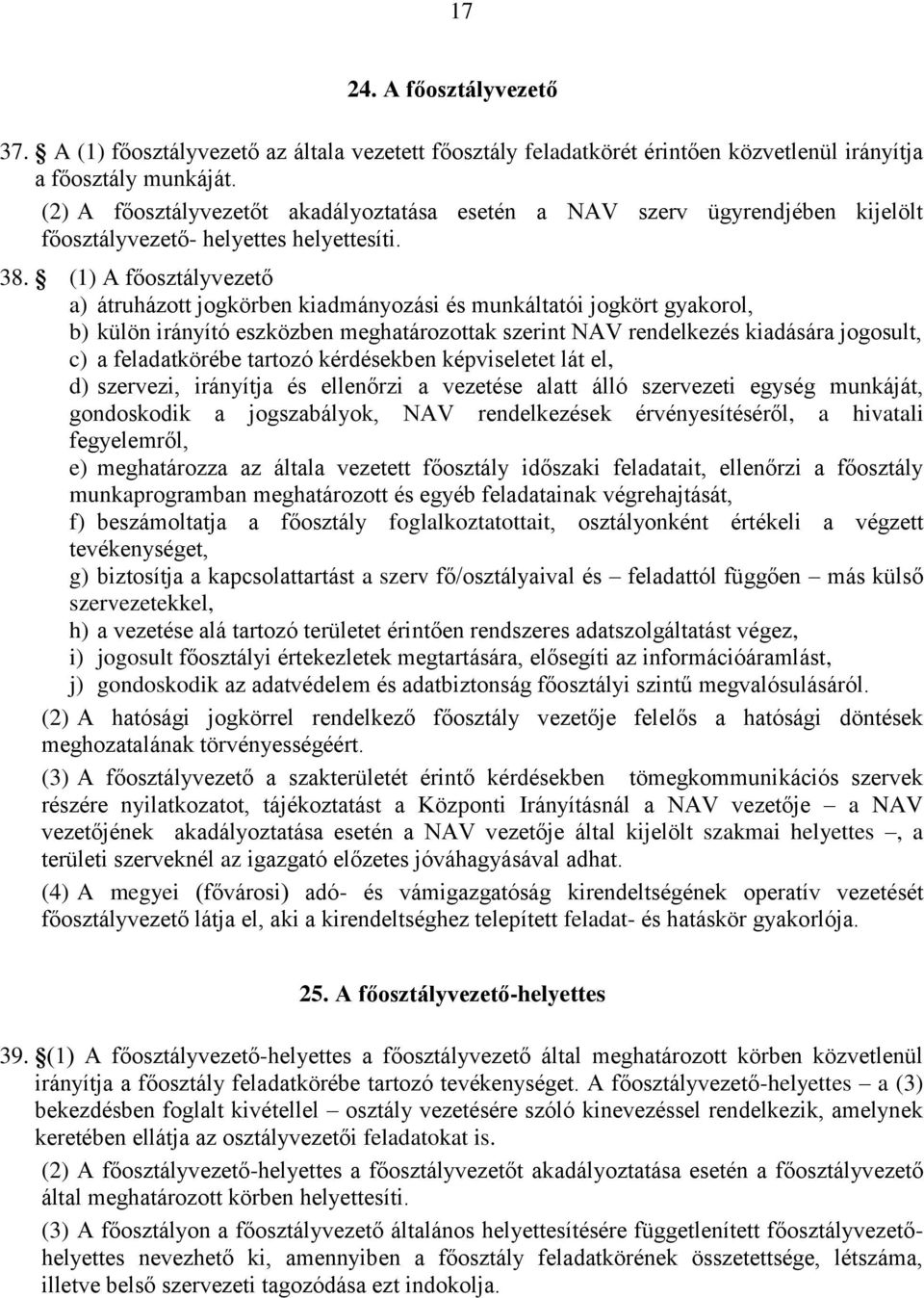 (1) A főosztályvezető a) átruházott jogkörben kiadmányozási és munkáltatói jogkört gyakorol, b) külön irányító eszközben meghatározottak szerint NAV rendelkezés kiadására jogosult, c) a feladatkörébe