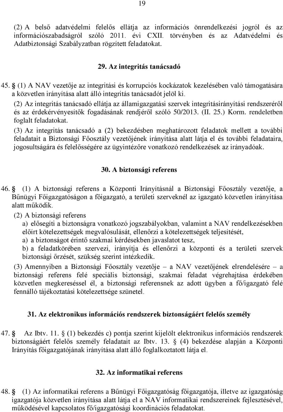 (1) A NAV vezetője az integritási és korrupciós kockázatok kezelésében való támogatására a közvetlen irányítása alatt álló integritás tanácsadót jelöl ki.