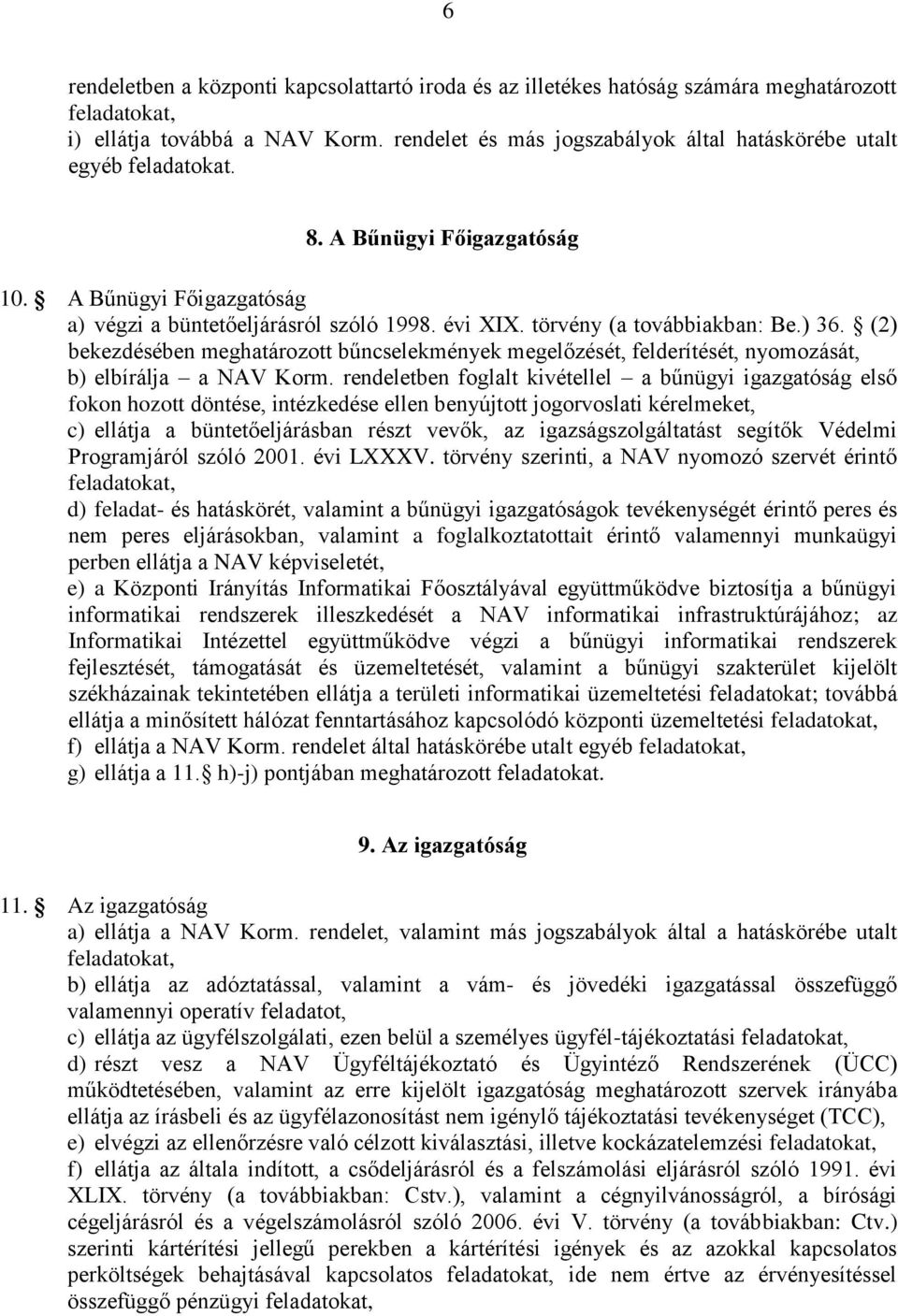 törvény (a továbbiakban: Be.) 36. (2) bekezdésében meghatározott bűncselekmények megelőzését, felderítését, nyomozását, b) elbírálja a NAV Korm.