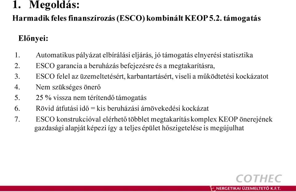 ESCO felel az üzemeltetésért, karbantartásért, viseli a működtetési kockázatot 4. Nem szükséges önerő 5. 25 % vissza nem térítendő támogatás 6.