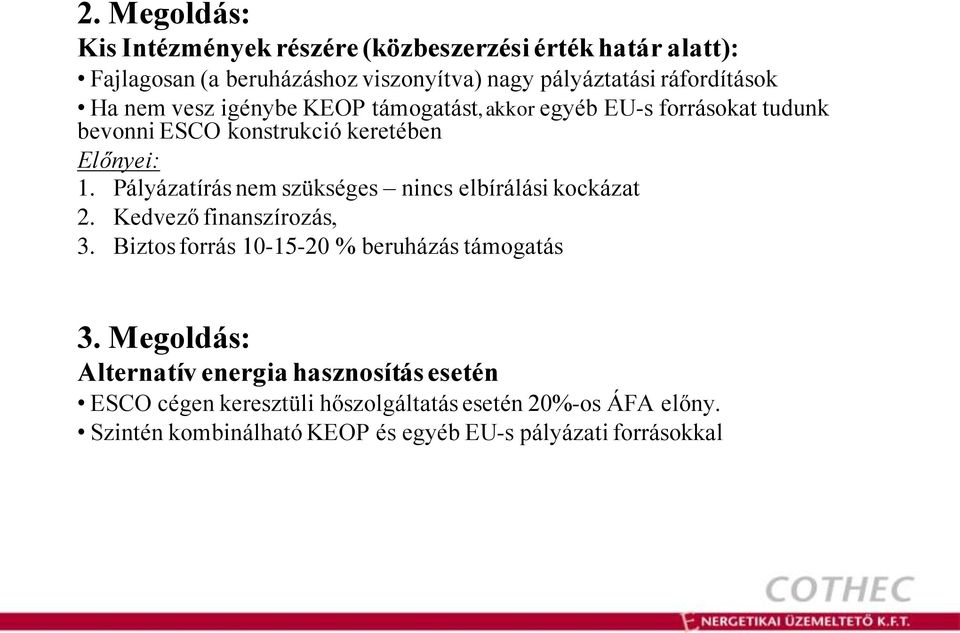 Pályázatírás nem szükséges nincs elbírálási kockázat 2. Kedvező finanszírozás, 3. Biztos forrás 10-15-20 % beruházás támogatás 3.
