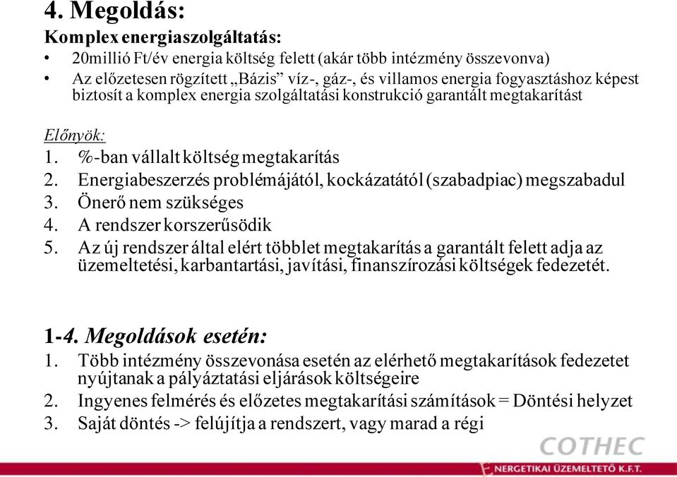 Önerő nem szükséges 4. A rendszer korszerűsödik 5. Az új rendszer által elért többlet megtakarítás a garantált felett adja az üzemeltetési, karbantartási, javítási, finanszírozási költségek fedezetét.