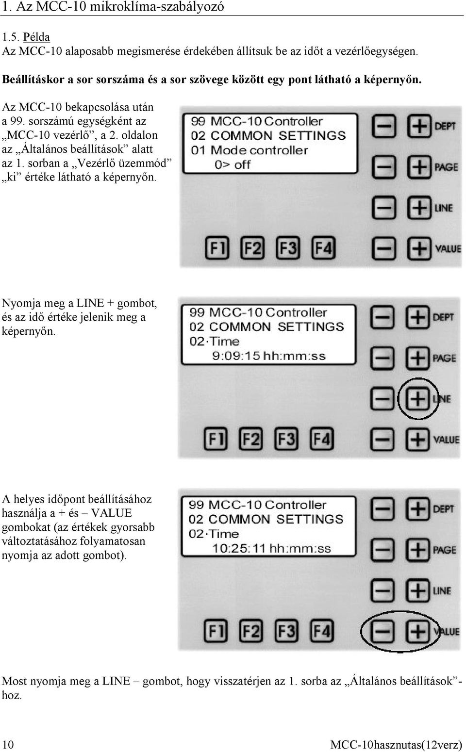 oldalon az Általános beállítások alatt az 1. sorban a Vezérlő üzemmód ki értéke látható a képernyőn. Nyomja meg a LINE + gombot, és az idő értéke jelenik meg a képernyőn.