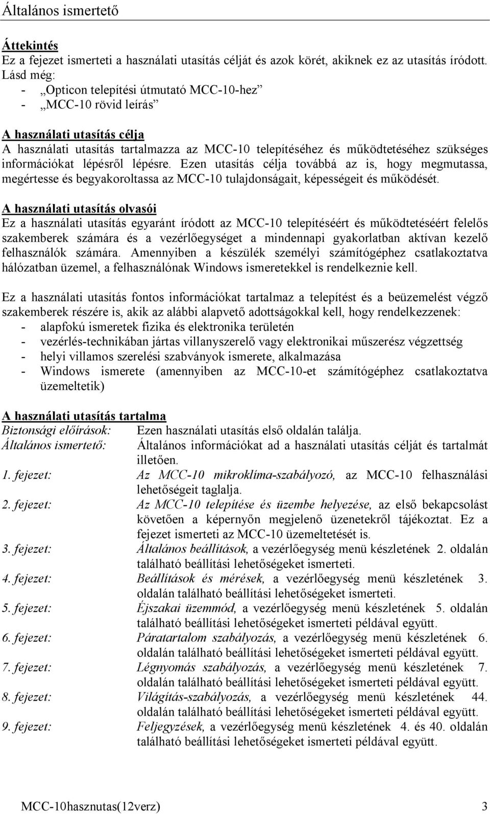 információkat lépésről lépésre. Ezen utasítás célja továbbá az is, hogy megmutassa, megértesse és begyakoroltassa az MCC-10 tulajdonságait, képességeit és működését.