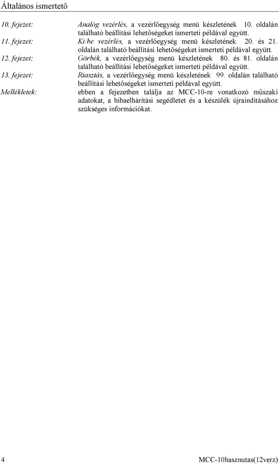 fejezet: Görbék, a vezérlőegység menü készletének 80. és 81. oldalán található beállítási lehetőségeket ismerteti példával együtt. 13.