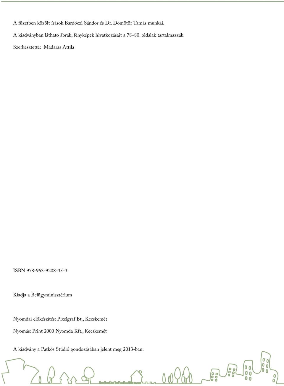Szerkesztette: Madaras Attila ISBN 978-963-9208-35-3 Kiadja a Belügyminisztérium Nyomdai