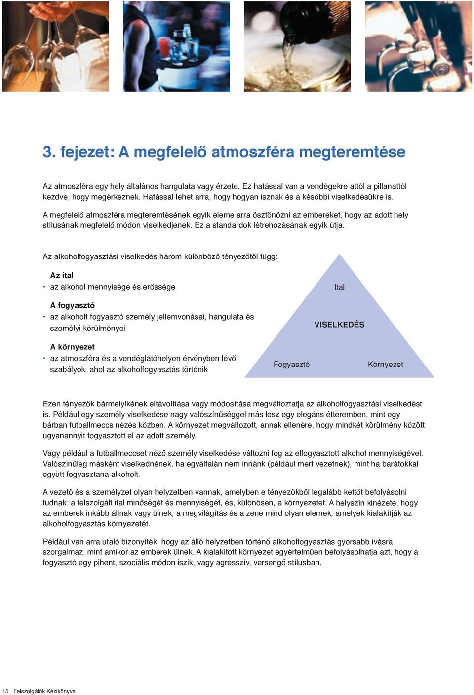 A megfelelő atmoszféra megteremtésének egyik eleme arra ösztönözni az embereket, hogy az adott hely stílusának megfelelő módon viselkedjenek. Ez a standardok létrehozásának egyik útja.