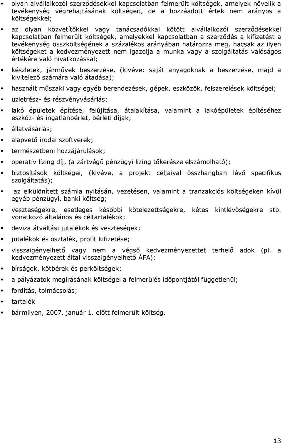 határozza meg, hacsak az ilyen költségeket a kedvezményezett nem igazolja a munka vagy a szolgáltatás valóságos értékére való hivatkozással; készletek, jármővek beszerzése, (kivéve: saját anyagoknak