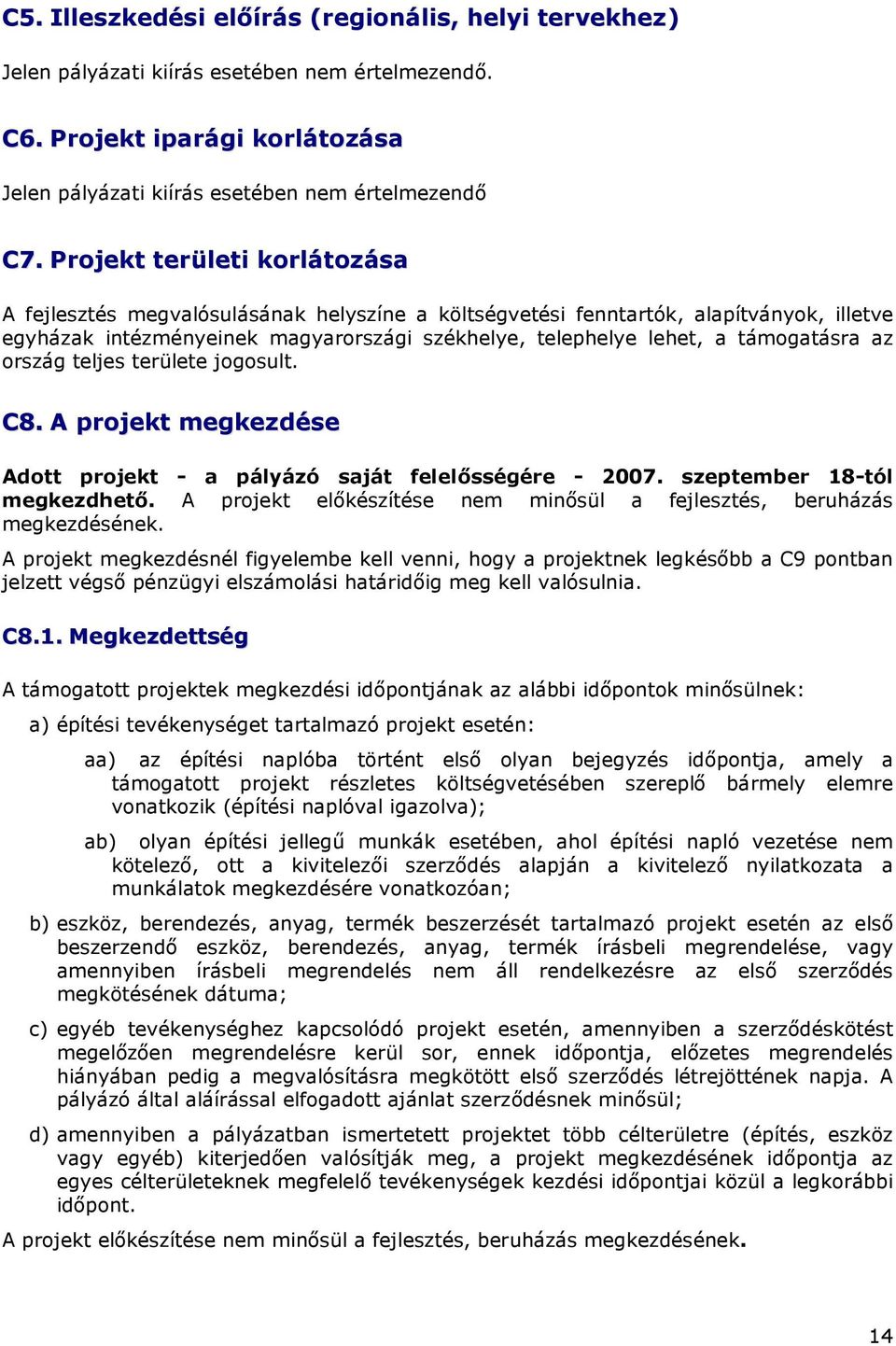 az ország teljes területe jogosult. C8. A projekt megkezdése Adott projekt - a pályázó saját felelısségére - 2007. szeptember 18-tól megkezdhetı.