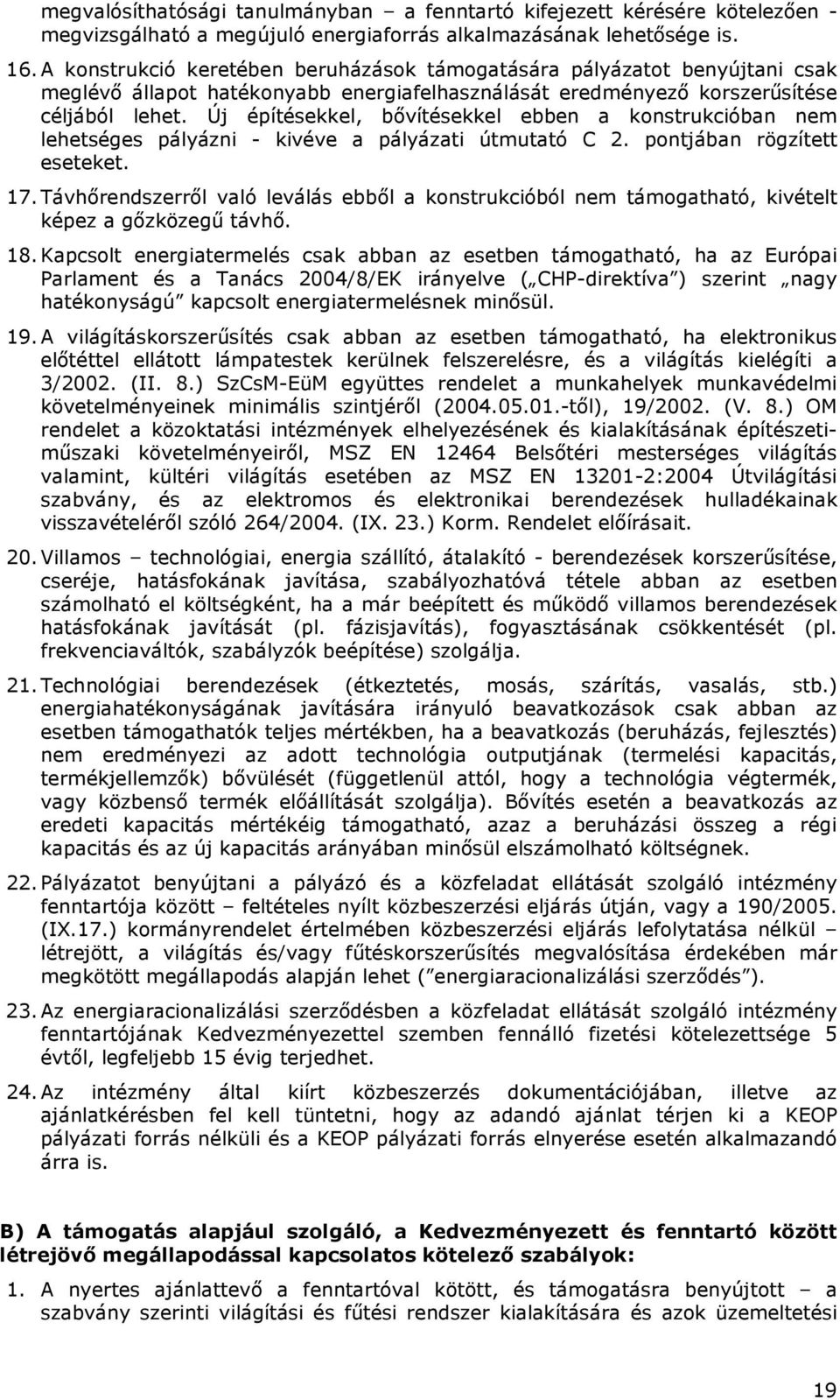 Új építésekkel, bıvítésekkel ebben a konstrukcióban nem lehetséges pályázni - kivéve a pályázati útmutató C 2. pontjában rögzített eseteket. 17.