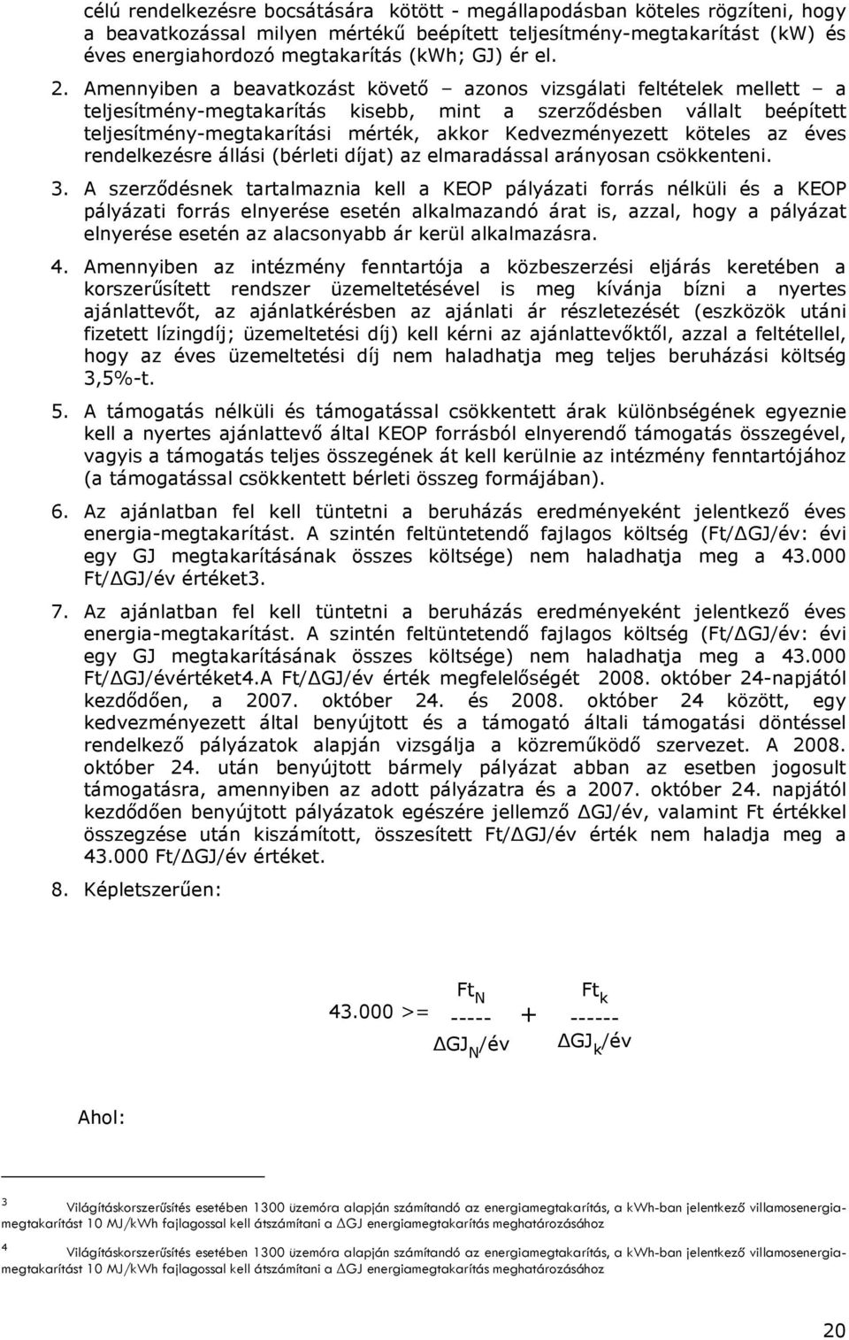 Amennyiben a beavatkozást követı azonos vizsgálati feltételek mellett a teljesítmény-megtakarítás kisebb, mint a szerzıdésben vállalt beépített teljesítmény-megtakarítási mérték, akkor