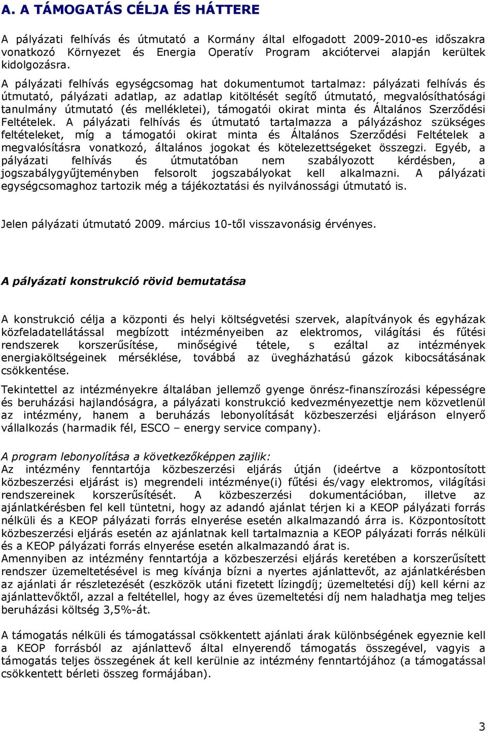 A pályázati felhívás egységcsomag hat dokumentumot tartalmaz: pályázati felhívás és útmutató, pályázati adatlap, az adatlap kitöltését segítı útmutató, megvalósíthatósági tanulmány útmutató (és