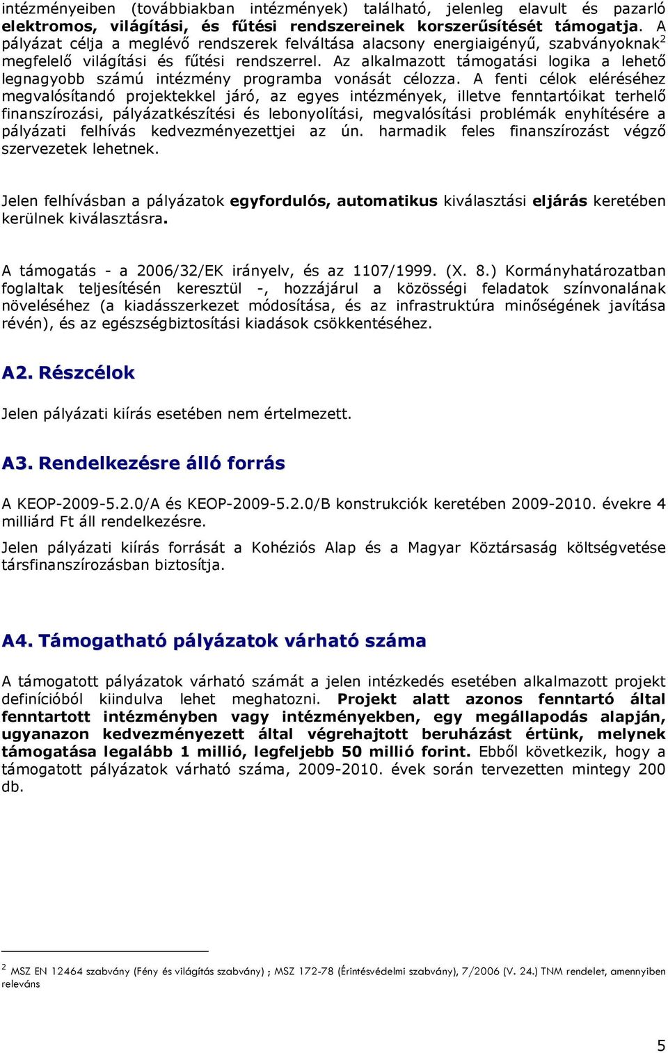Az alkalmazott támogatási logika a lehetı legnagyobb számú intézmény programba vonását célozza.